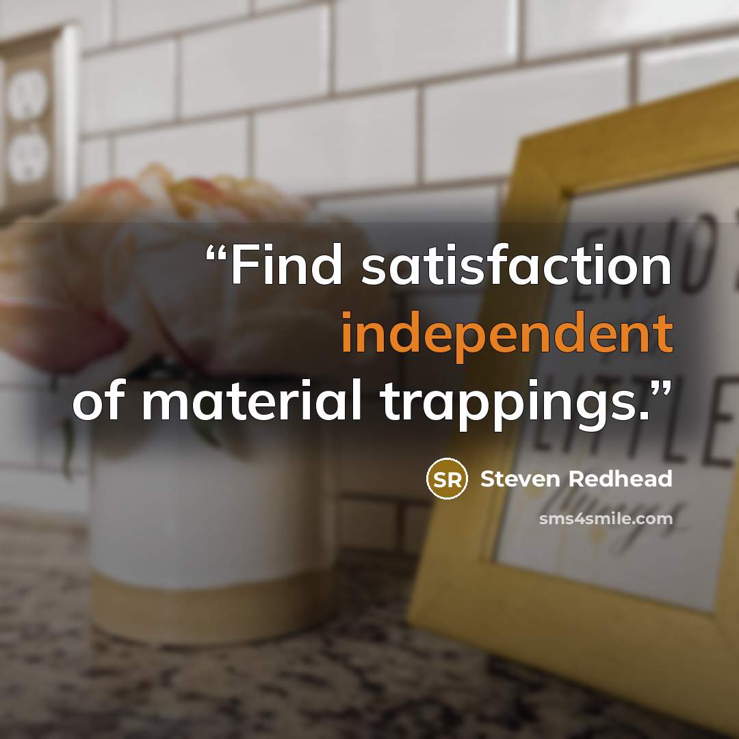 “Find satisfaction independent of material trappings.” quote by Steven Redhead