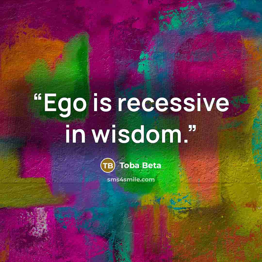 “Ego is recessive in wisdom.” quote by Toba Beta