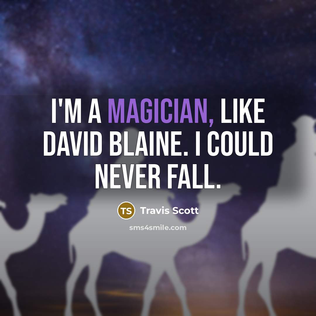 “I'm a magician, like David Blaine. I could never fall.” quote by Travis Scott