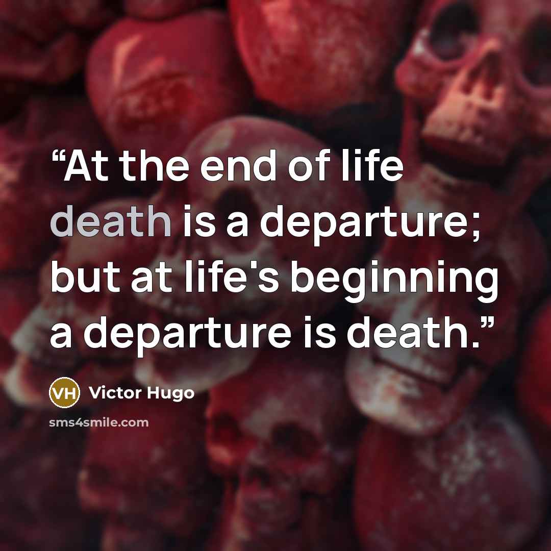 “At the end of life death is a departure; but at life's beginning a departure is death.” quote by Victor Hugo