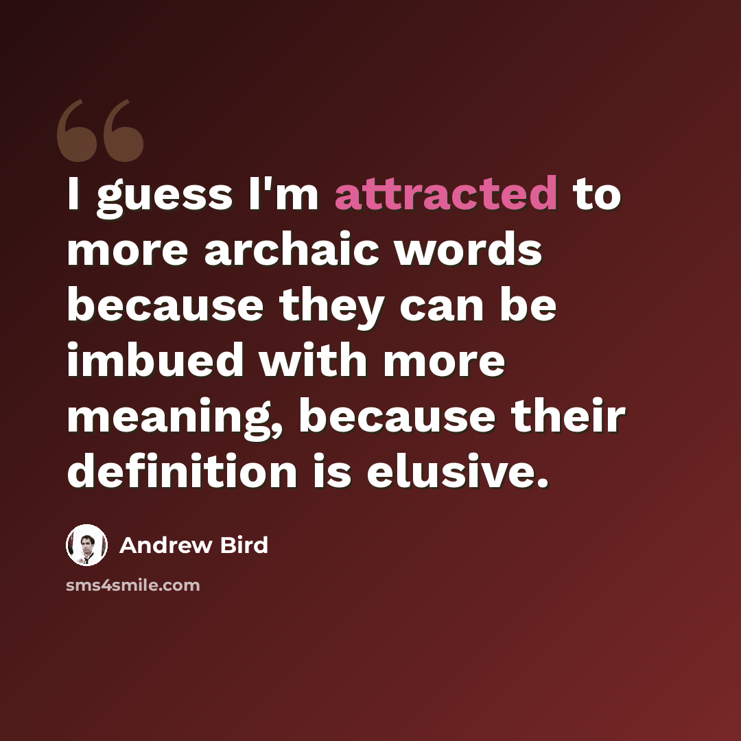“I guess I'm attracted to more archaic words because they can be imbued with more meaning, because their definition is elusive.” quote by Andrew Bird