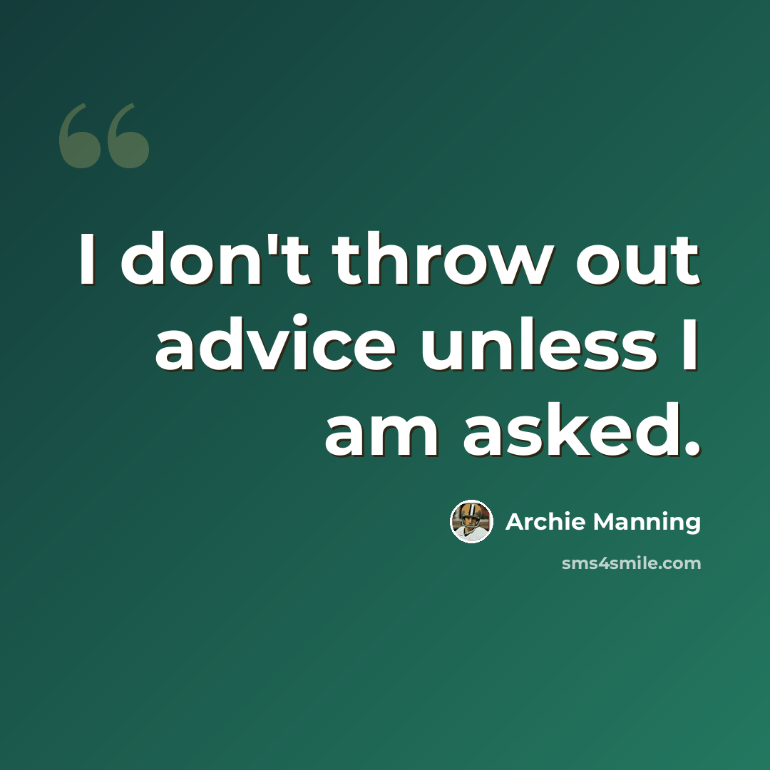 “I don't throw out advice unless I am asked.” quote by Archie Manning