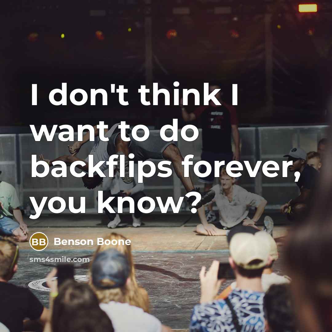 “I don't think I want to do backflips forever, you know?” quote by Benson Boone