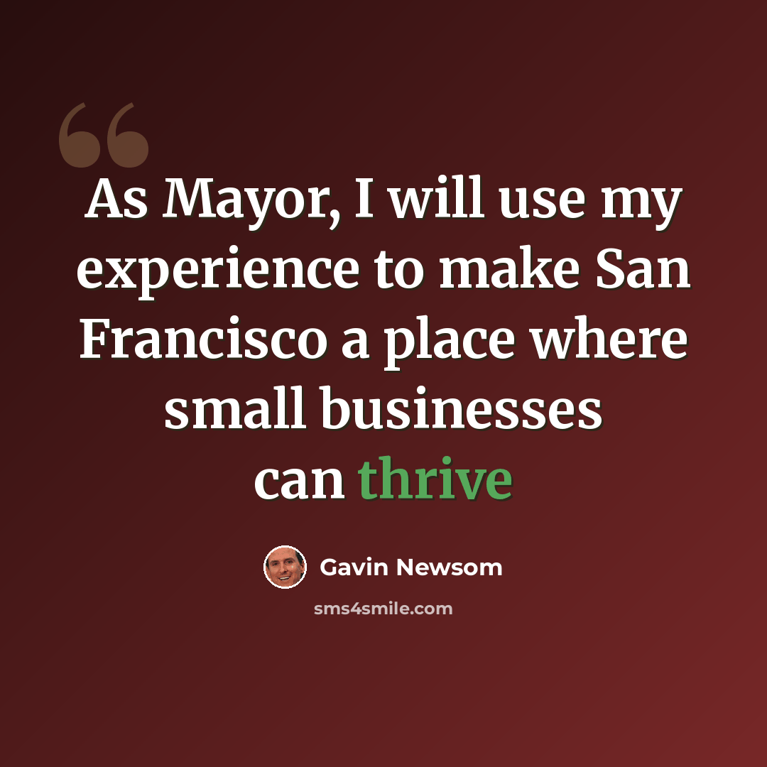 “As Mayor, I will use my experience to make San Francisco a place where small businesses can thrive” quote by Gavin Newsom