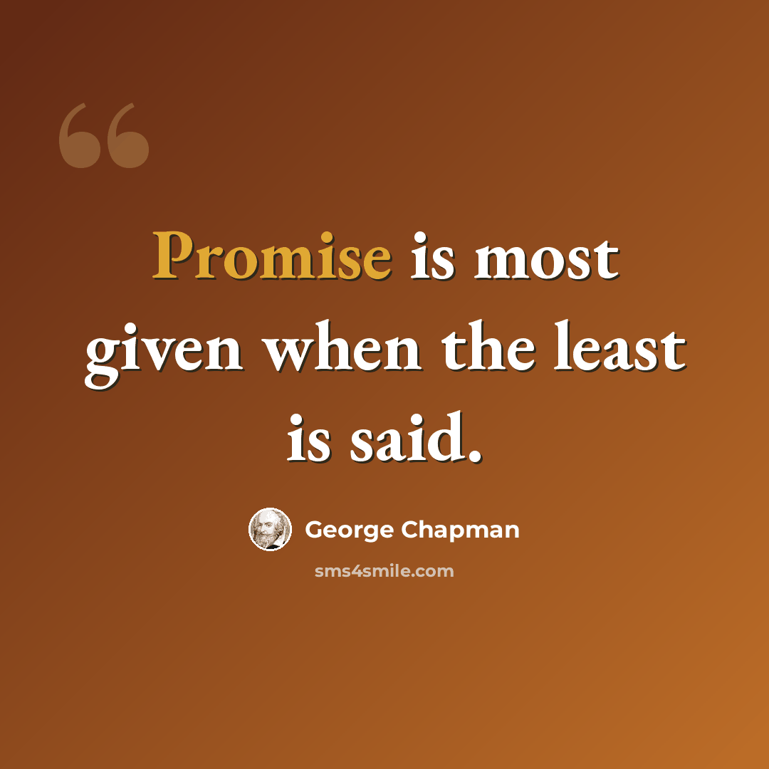 “Promise is most given when the least is said.” quote by George Chapman