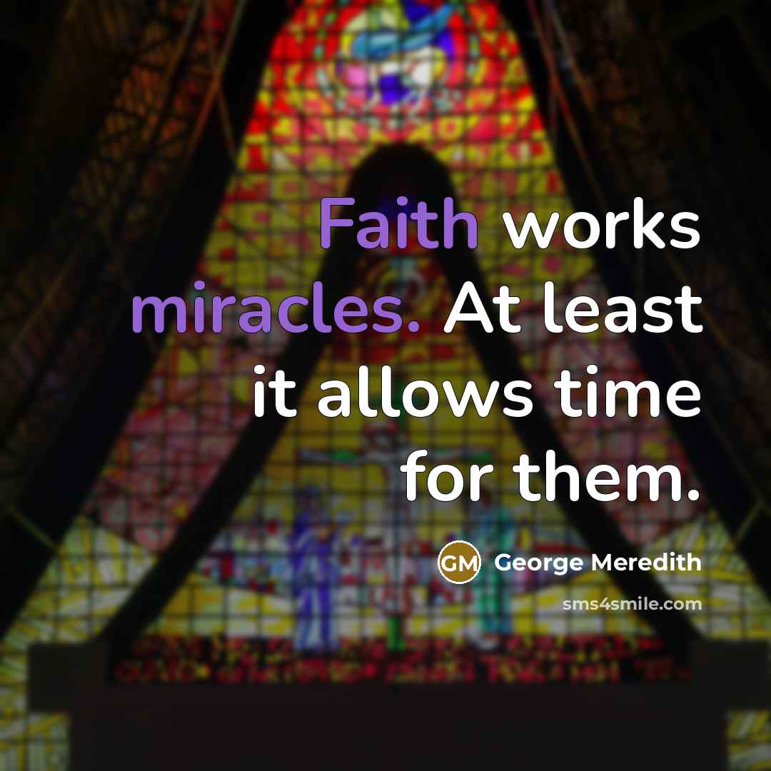 “Faith works miracles. At least it allows time for them.” quote by George Meredith