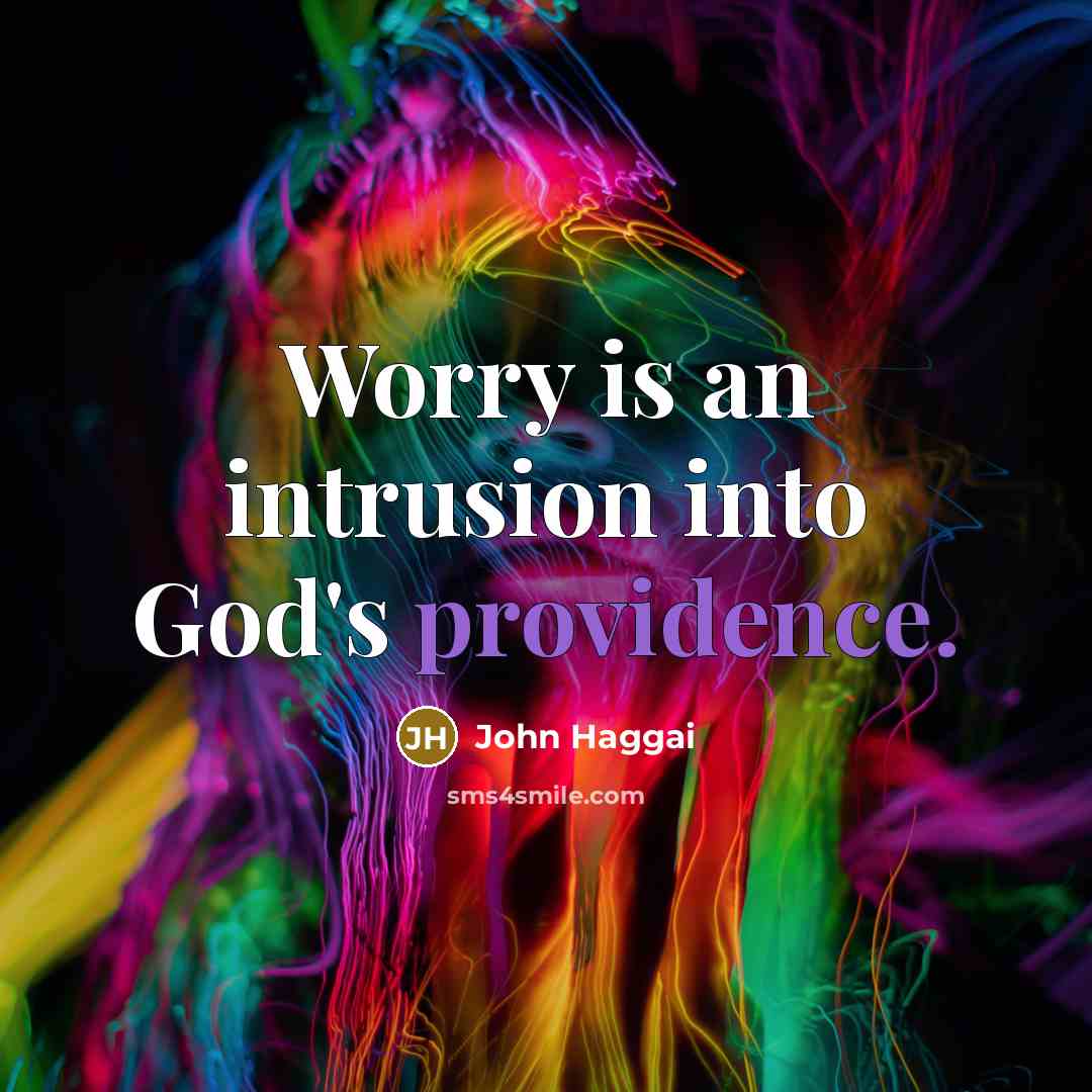 “Worry is an intrusion into God's providence.” quote by John Haggai