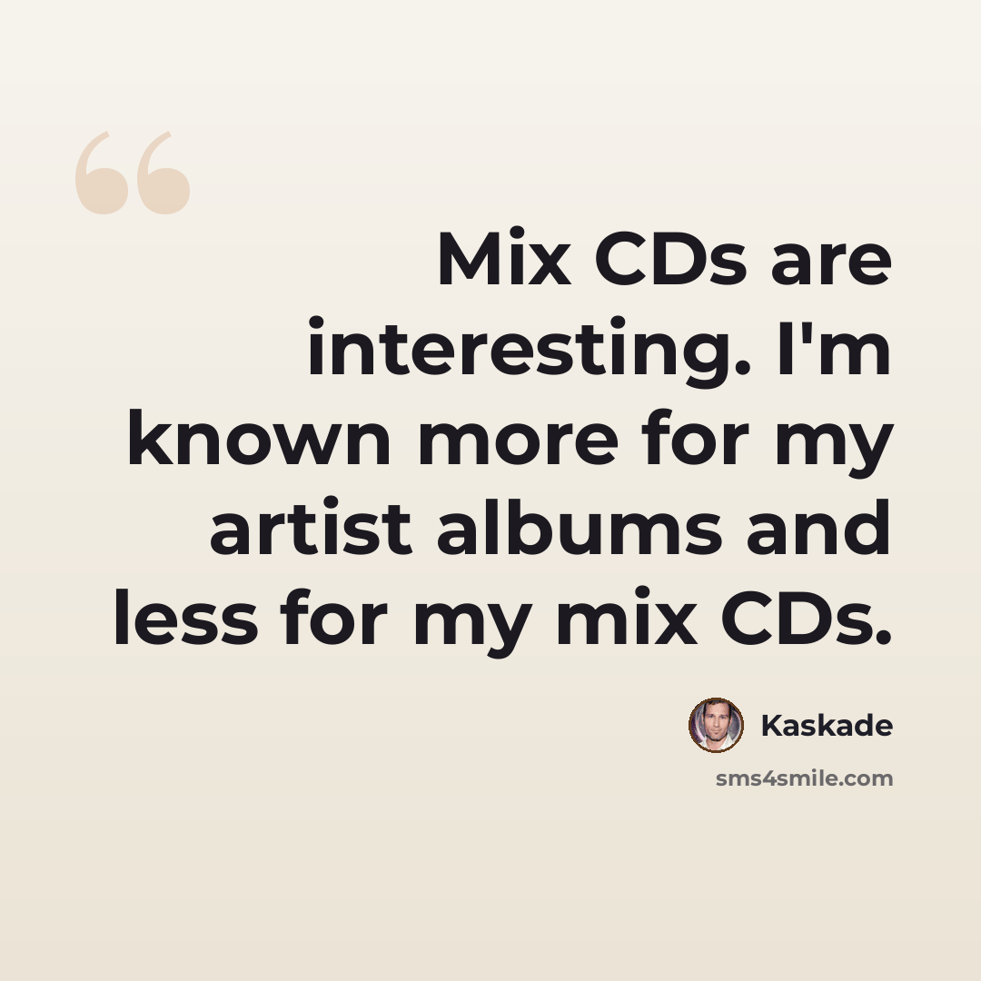 “Mix CDs are interesting. I'm known more for my artist albums and less for my mix CDs.” quote by Kaskade