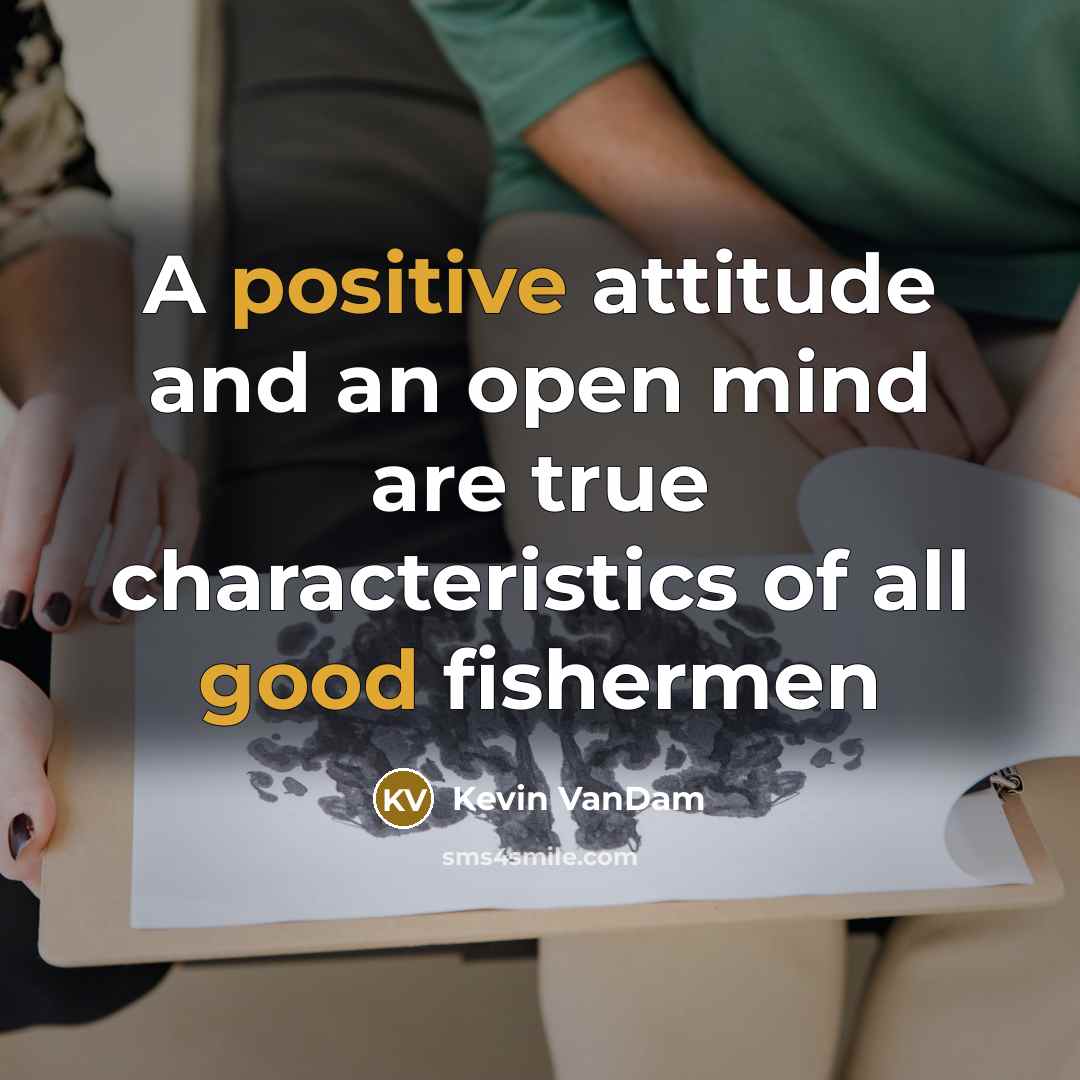 “A positive attitude and an open mind are true characteristics of all good fishermen” quote by Kevin VanDam