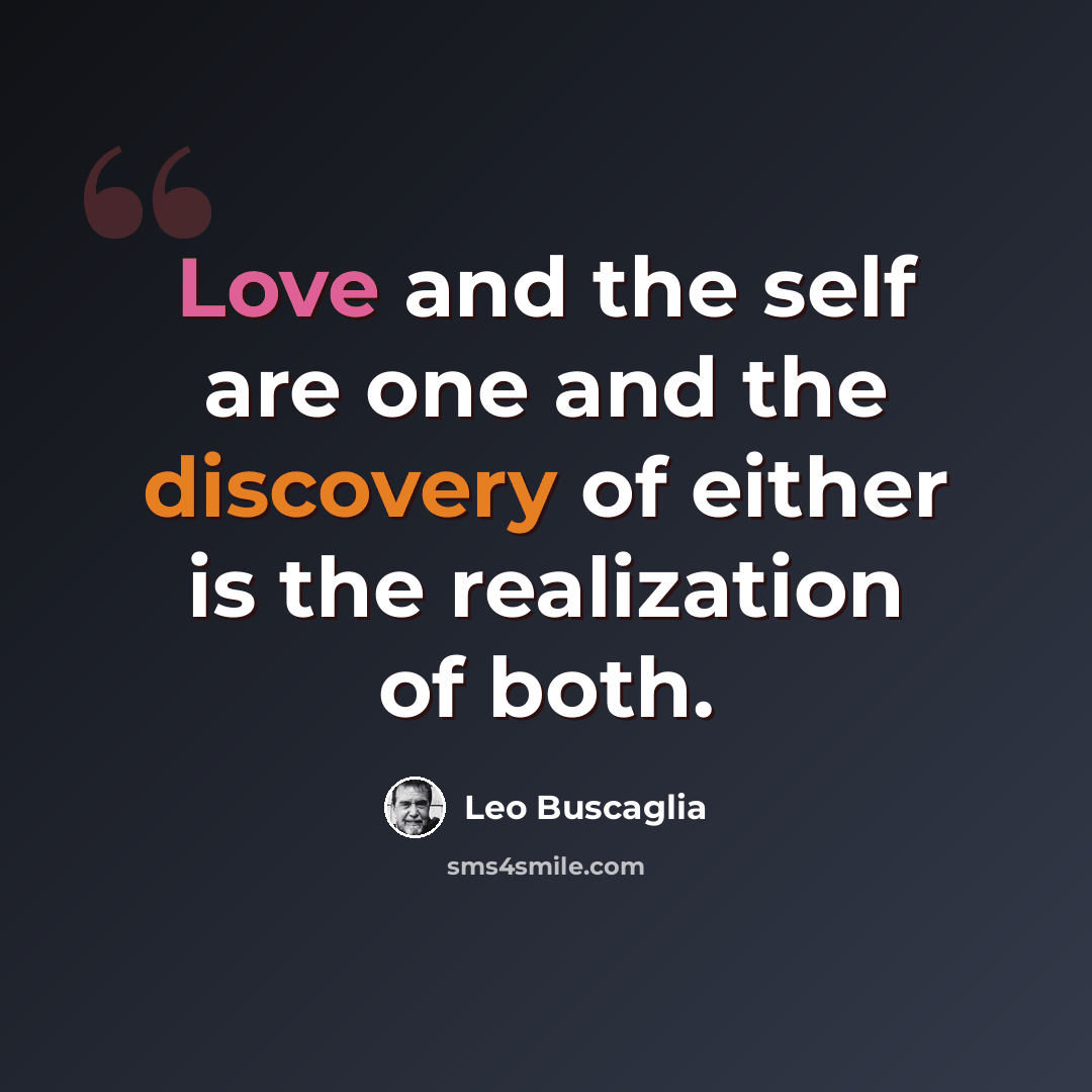 “Love and the self are one and the discovery of either is the realization of both.” quote by Leo Buscaglia