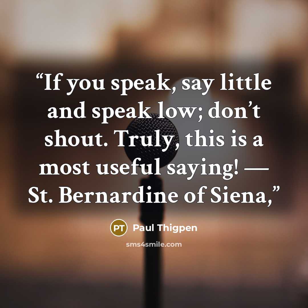 “If you speak, say little and speak low; don’t shout. Truly, this is a most useful saying! — St. Bernardine of Siena,” quote by Paul Thigpen