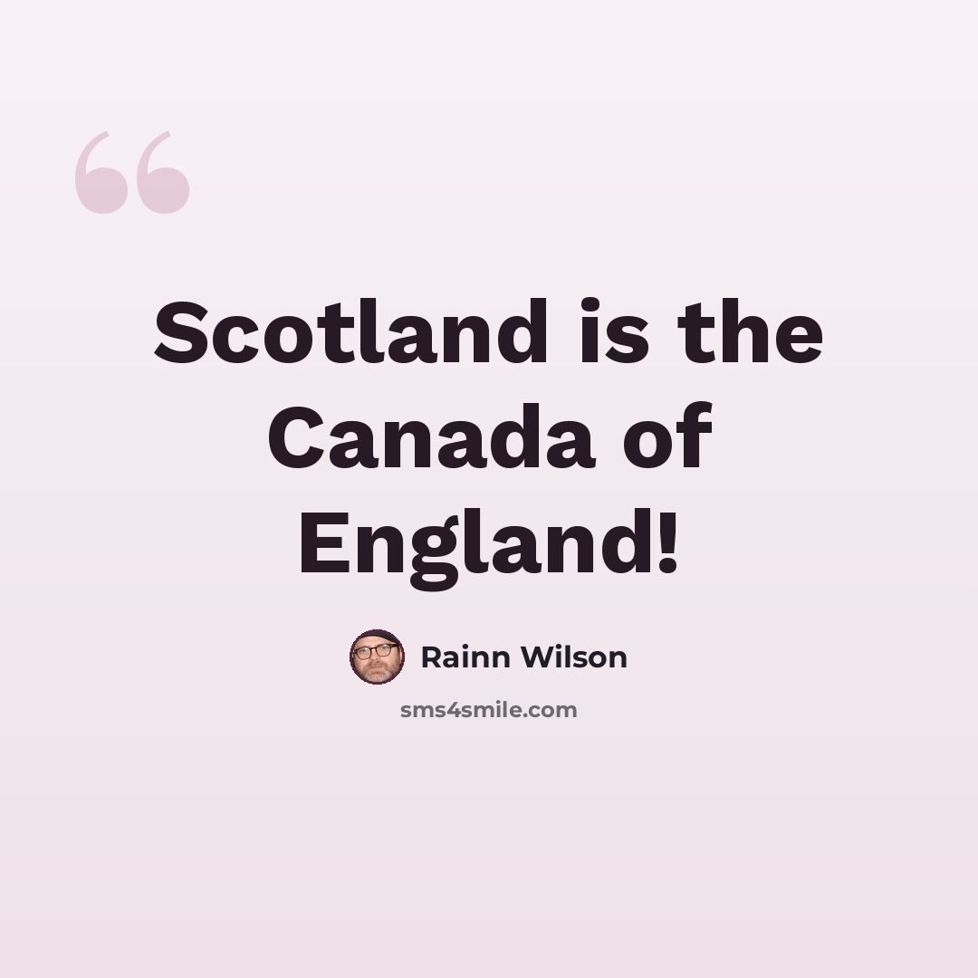 “Scotland is the Canada of England!” quote by Rainn Wilson