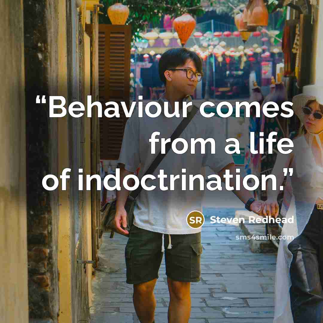 “Behaviour comes from a life of indoctrination.” quote by Steven Redhead