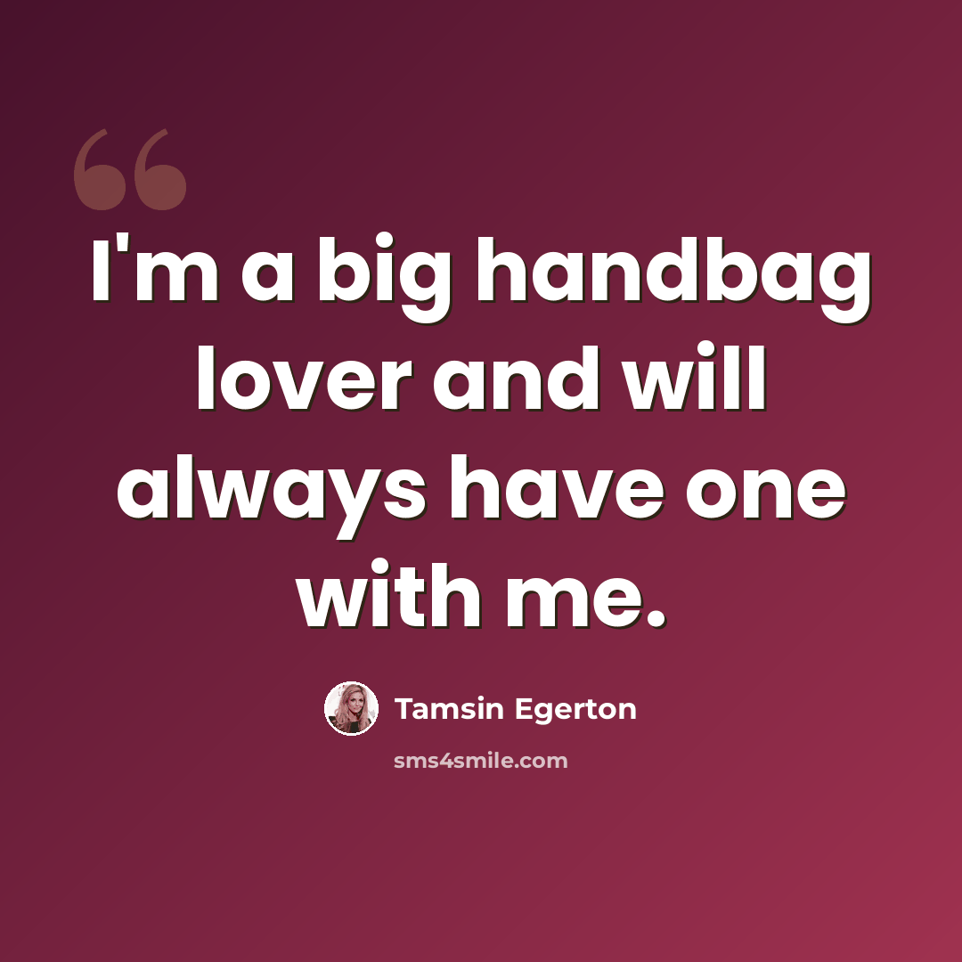 “I'm a big handbag lover and will always have one with me.” quote by Tamsin Egerton