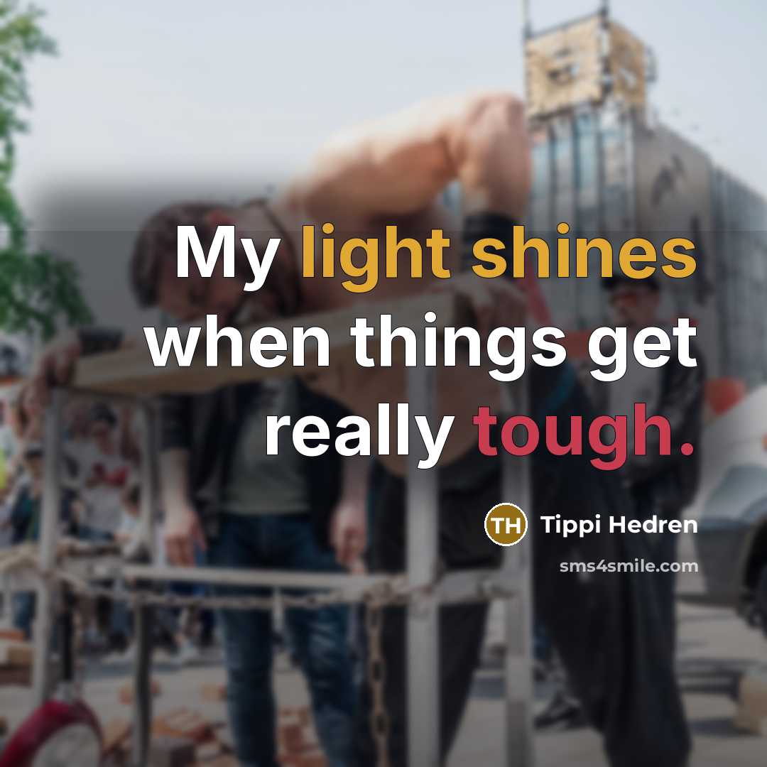 “My light shines when things get really tough.” quote by Tippi Hedren