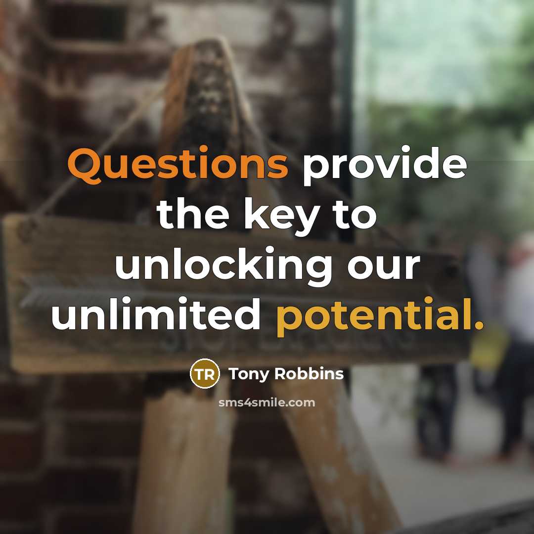 “Questions provide the key to unlocking our unlimited potential.” quote by Tony Robbins