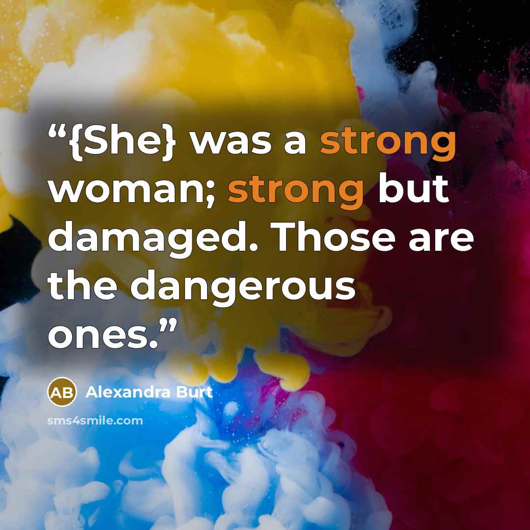 “{She} was a strong woman; strong but damaged. Those are the dangerous ones.” quote by Alexandra Burt