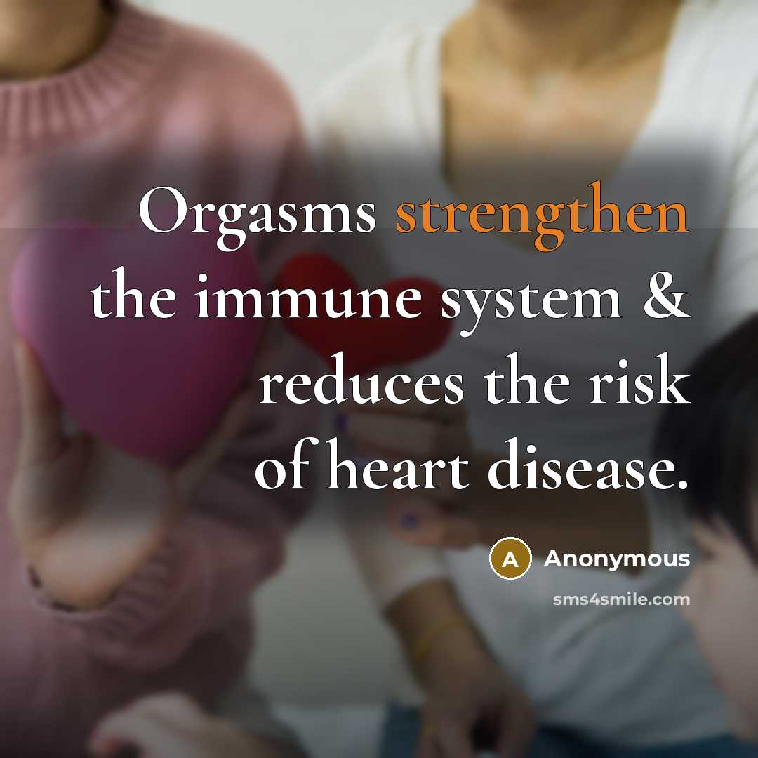 “Orgasms strengthen the immune system & reduces the risk of heart disease.” quote by Anonymous