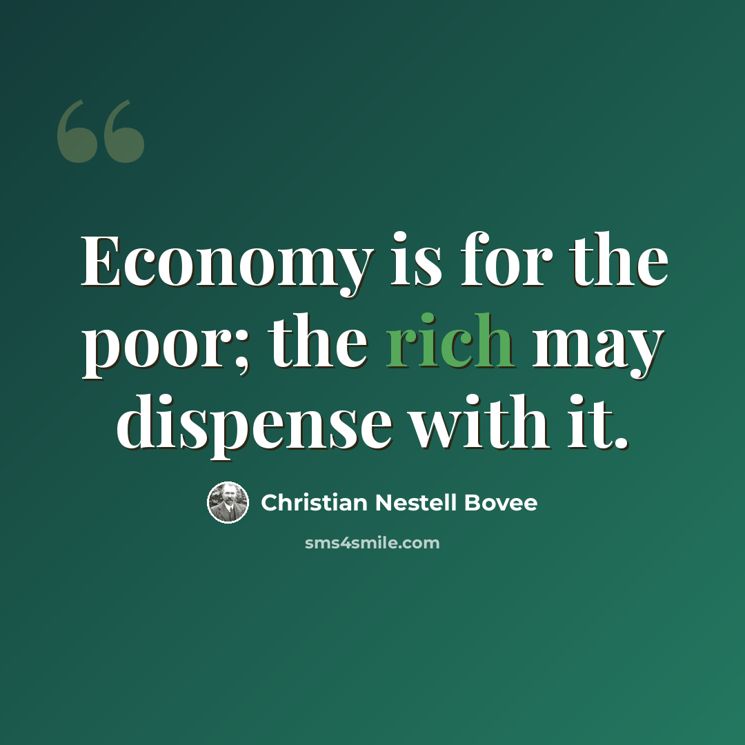 “Economy is for the poor; the rich may dispense with it.” quote by Christian Nestell Bovee