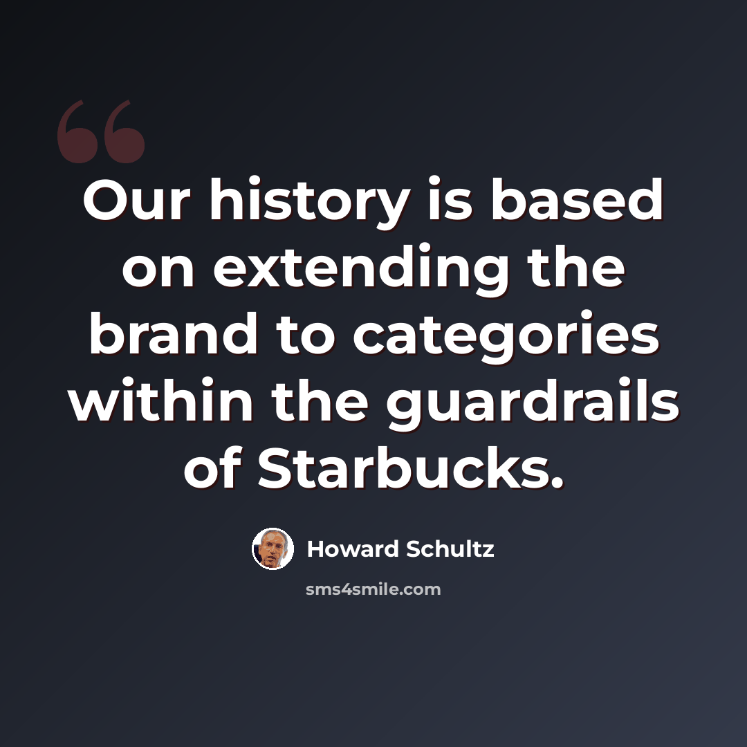 “Our history is based on extending the brand to categories within the guardrails of Starbucks.” quote by Howard Schultz