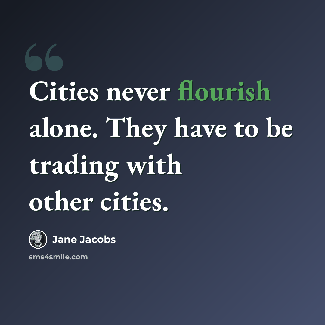 “Cities never flourish alone. They have to be trading with other cities.” quote by Jane Jacobs