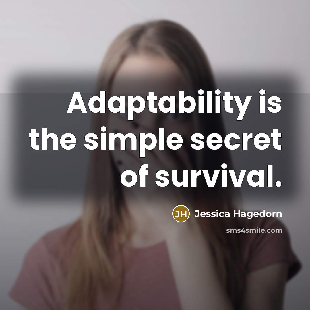 “Adaptability is the simple secret of survival.” quote by Jessica Hagedorn