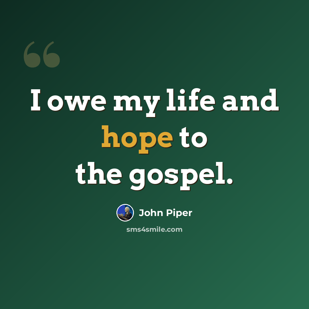 “I owe my life and hope to the gospel.” quote by John Piper