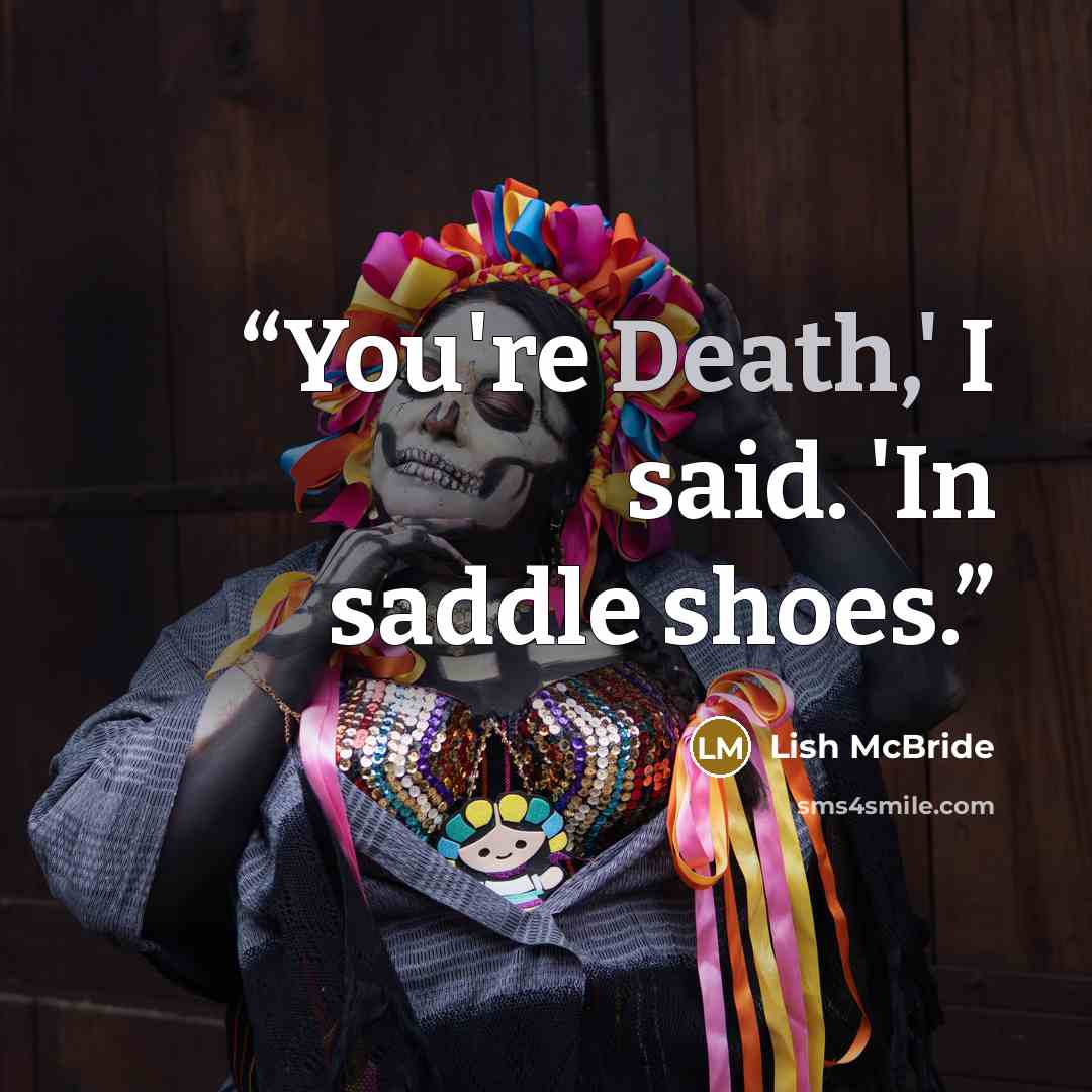 “You're Death,' I said. 'In saddle shoes.” quote by Lish McBride
