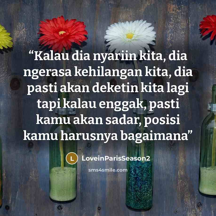 “Kalau dia nyariin kita, dia ngerasa kehilangan kita, dia pasti akan deketin kita lagi tapi kalau enggak, pasti kamu akan sadar, posisi kamu harusnya bagaimana” quote by LoveinParisSeason2