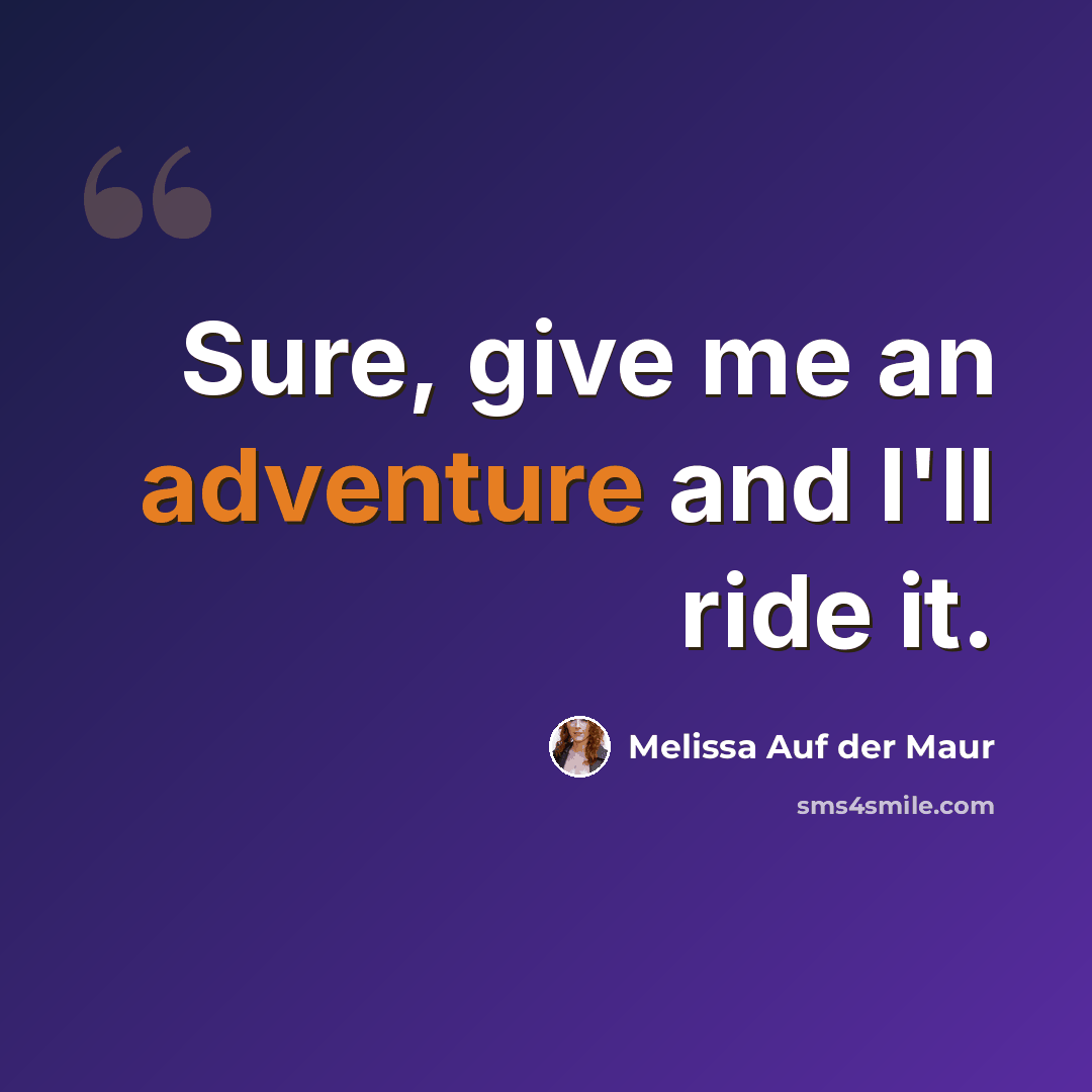 “Sure, give me an adventure and I'll ride it.” quote by Melissa Auf der Maur