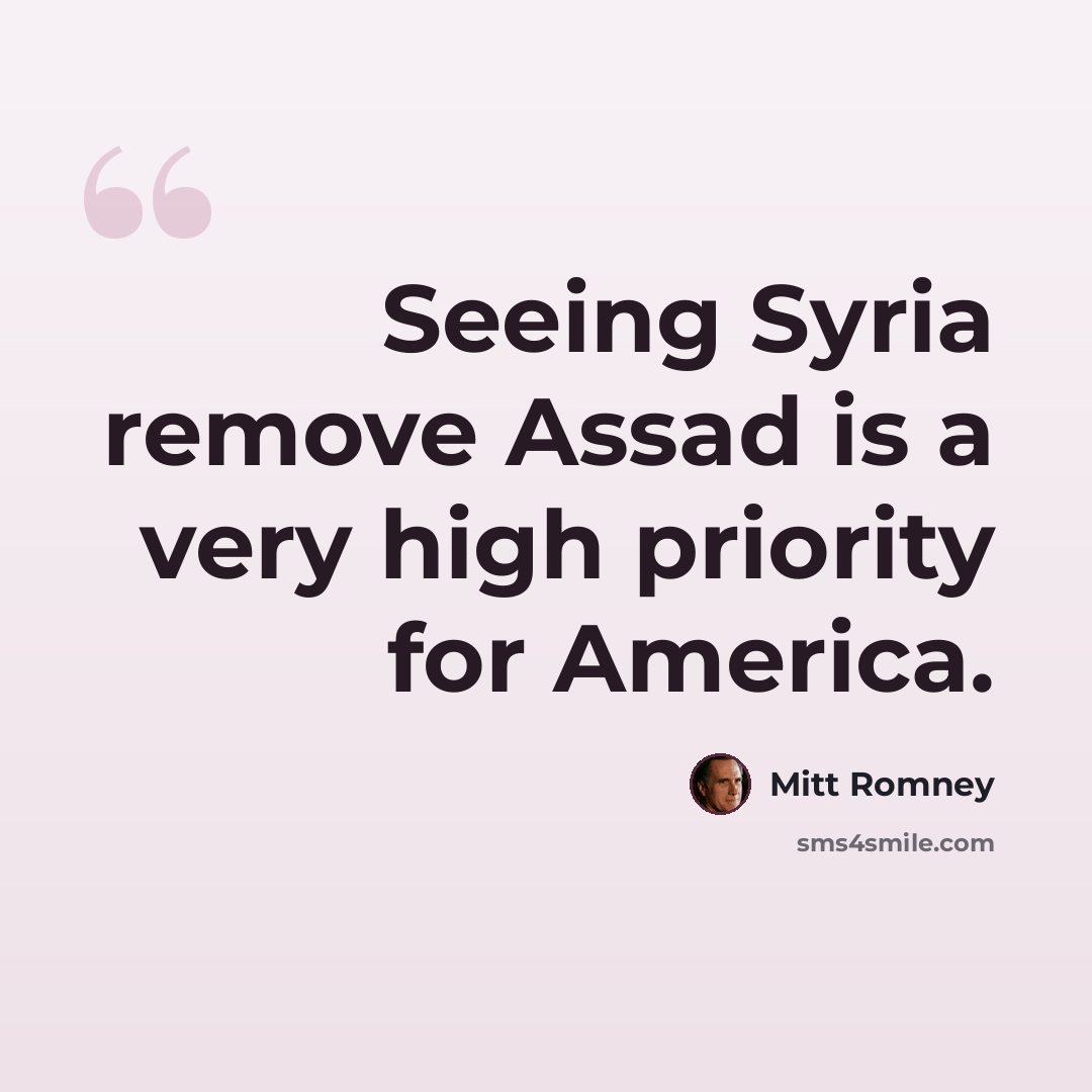 “Seeing Syria remove Assad is a very high priority for America.” quote by Mitt Romney