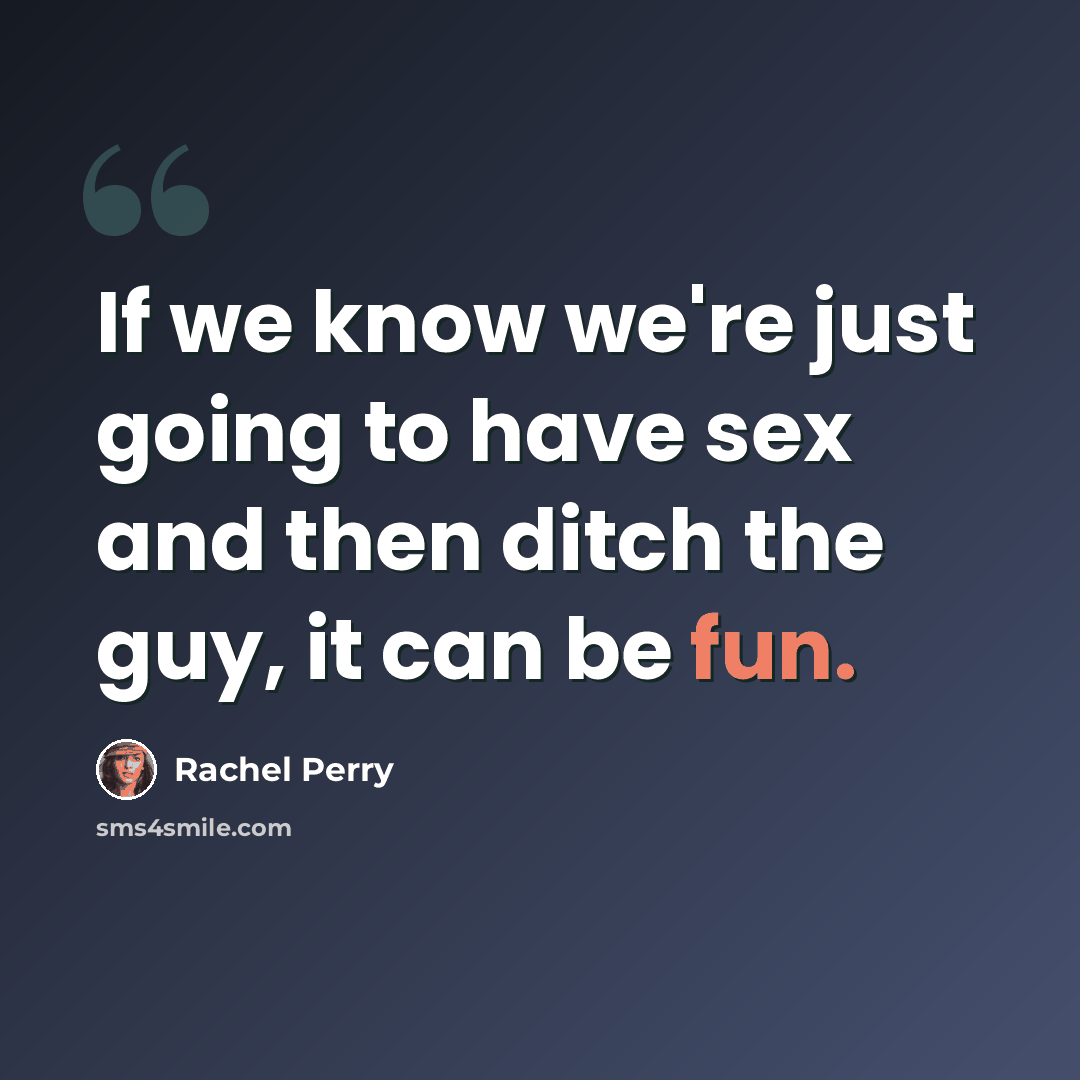 “If we know we're just going to have sex and then ditch the guy, it can be fun.” quote by Rachel Perry