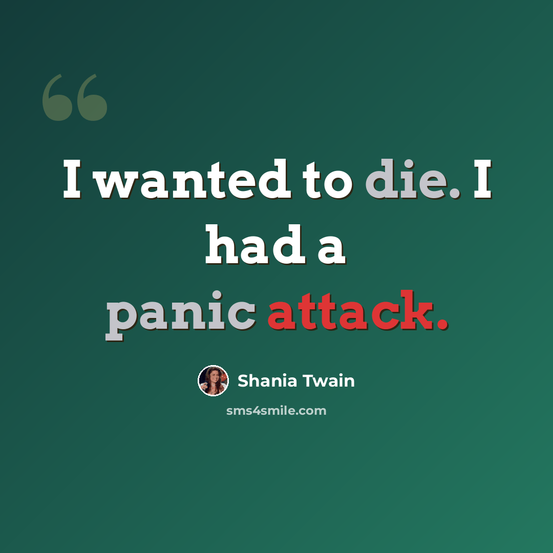 “I wanted to die. I had a panic attack.” quote by Shania Twain