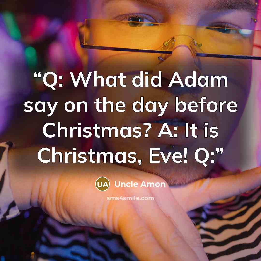 “Q: What did Adam say on the day before Christmas? A: It is Christmas, Eve! Q:” quote by Uncle Amon