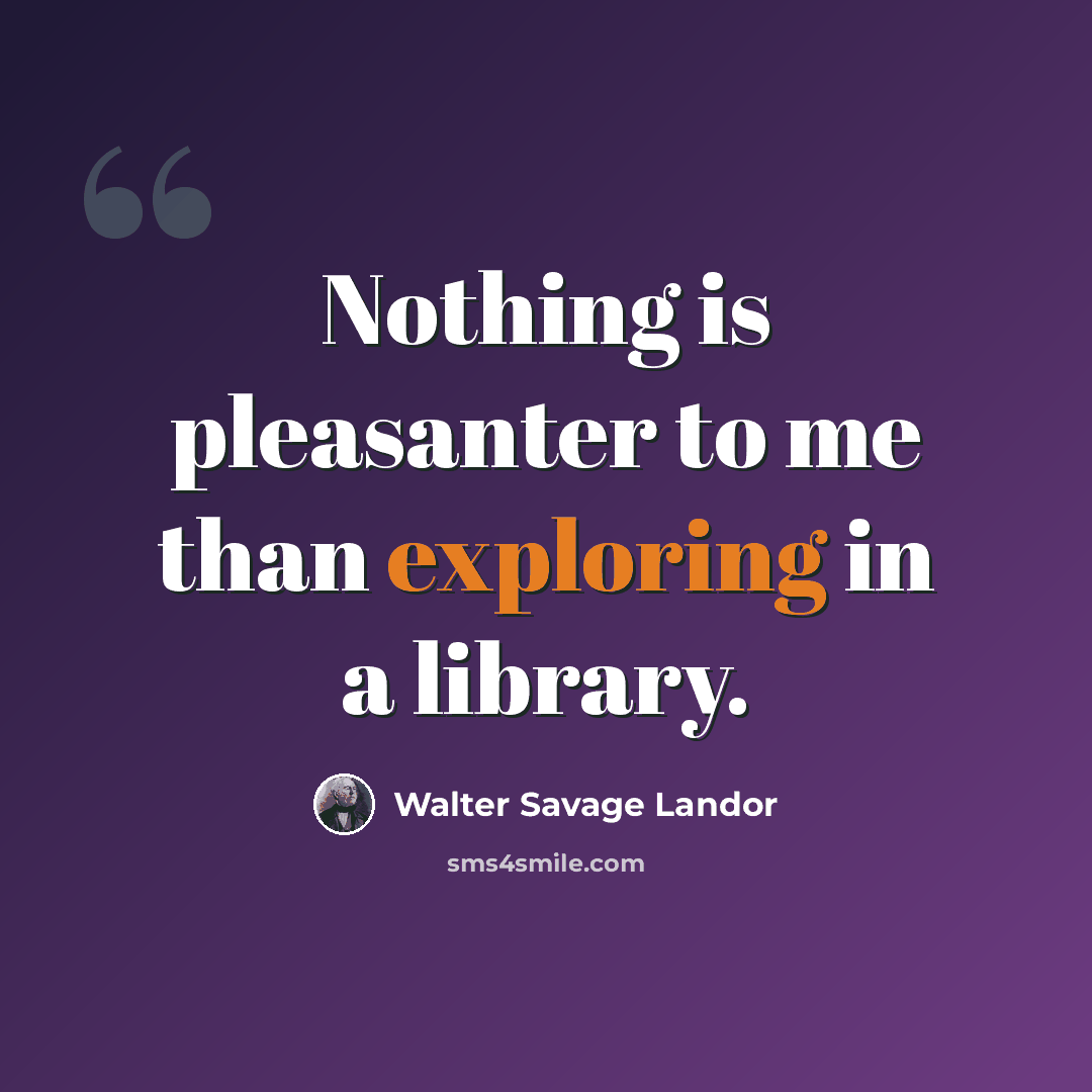 “Nothing is pleasanter to me than exploring in a library.” quote by Walter Savage Landor