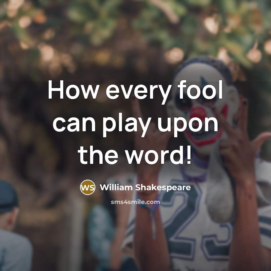 “How every fool can play upon the word!” quote by William Shakespeare