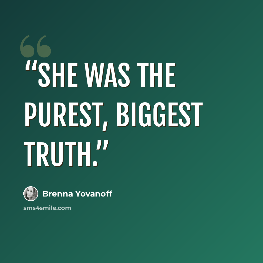 “She was the purest, biggest truth.” quote by Brenna Yovanoff