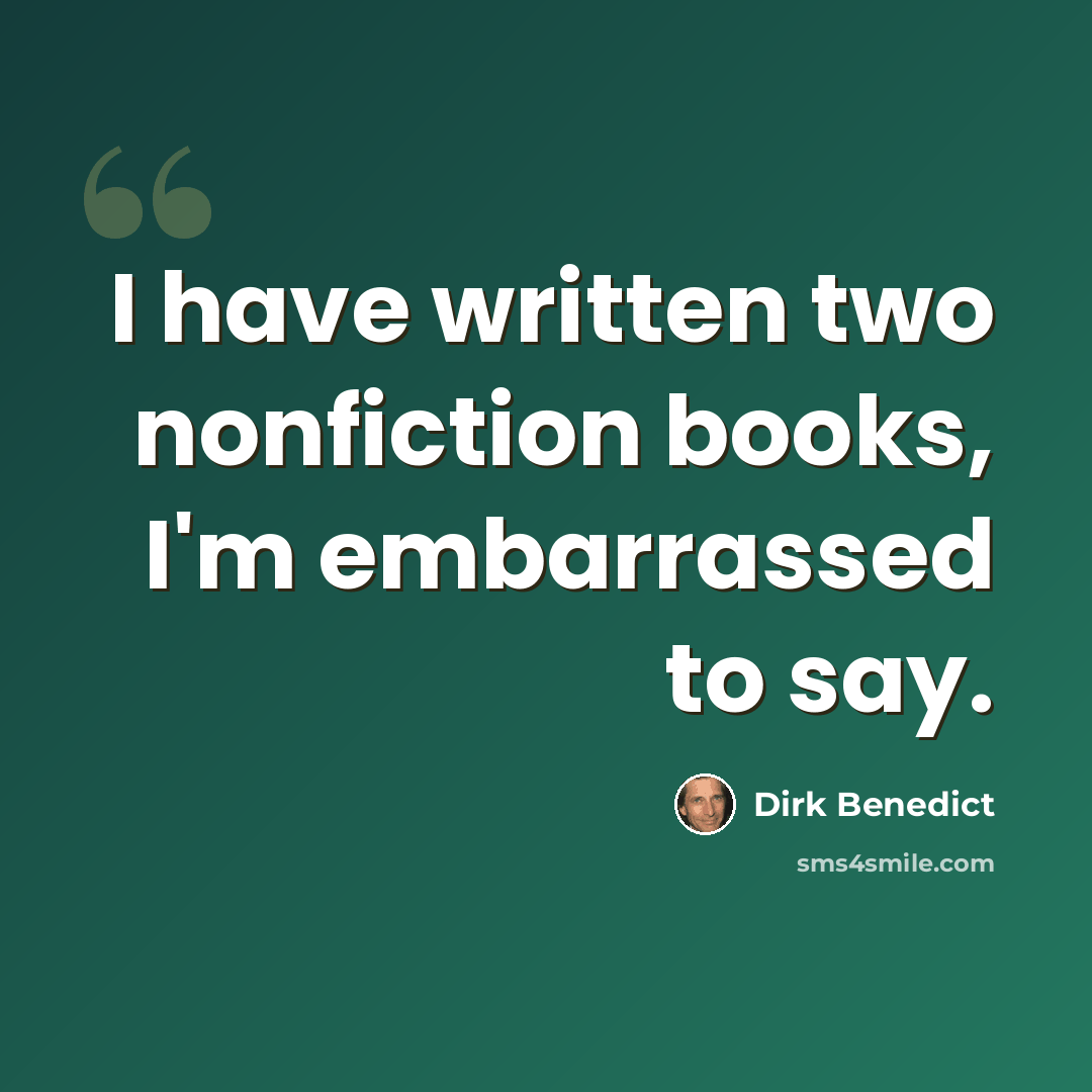 “I have written two nonfiction books, I'm embarrassed to say.” quote by Dirk Benedict