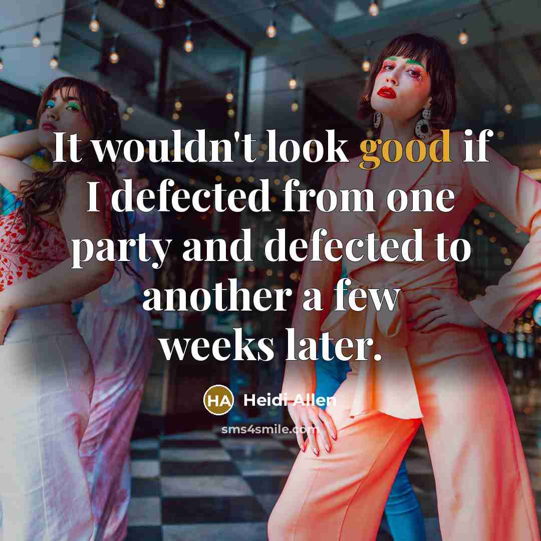 “It wouldn't look good if I defected from one party and defected to another a few weeks later.” quote by Heidi Allen