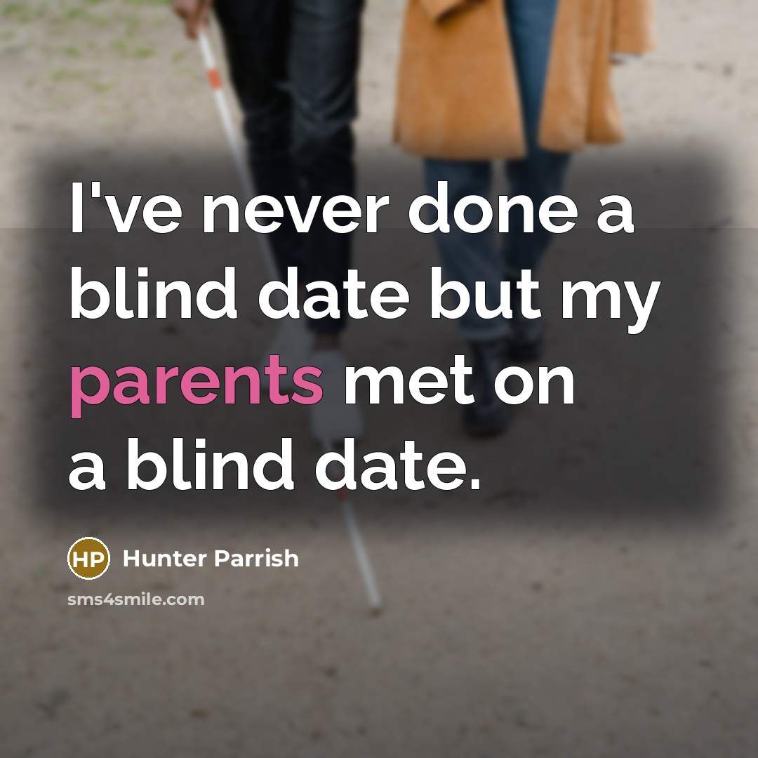 “I've never done a blind date but my parents met on a blind date.” quote by Hunter Parrish