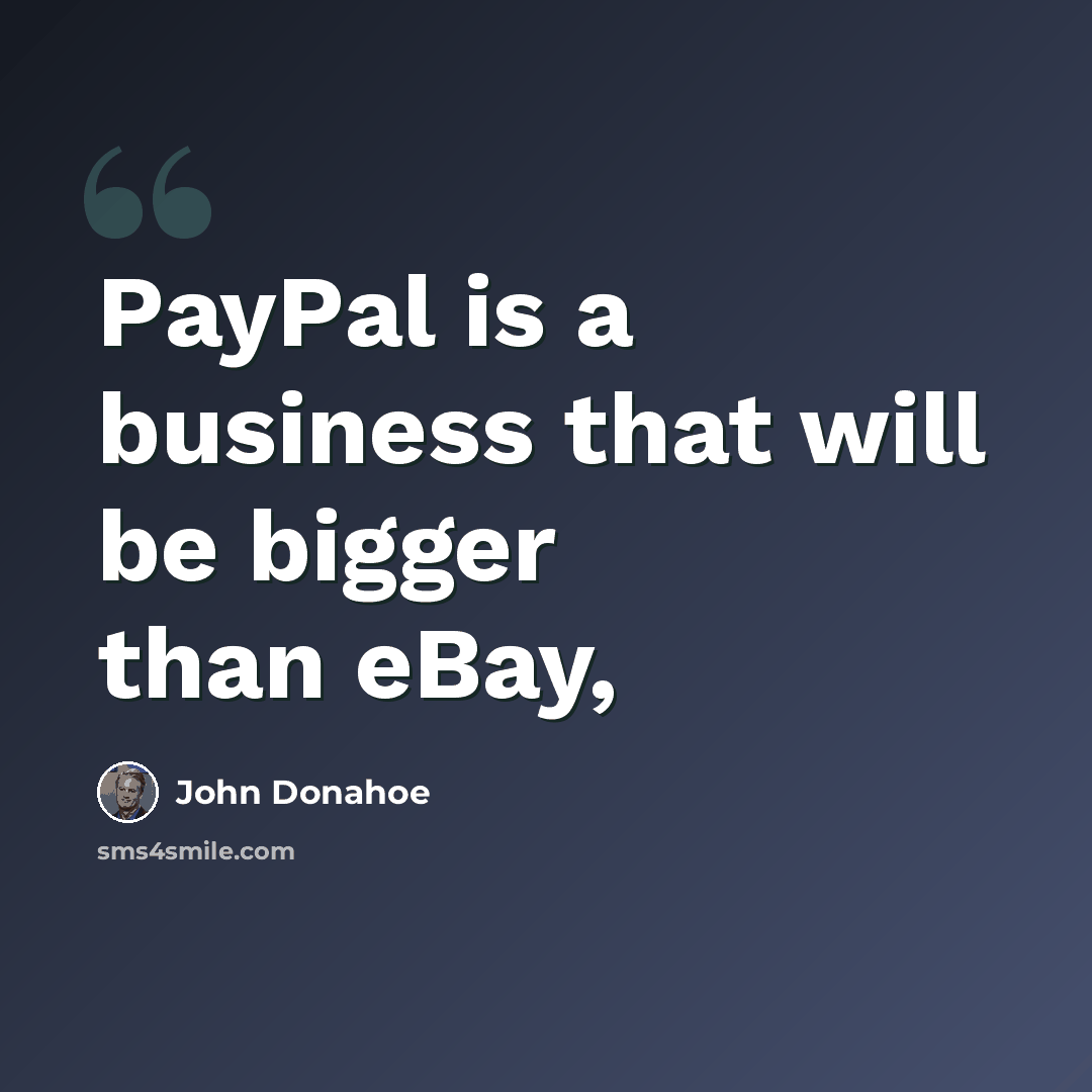 “PayPal is a business that will be bigger than eBay,” quote by John Donahoe