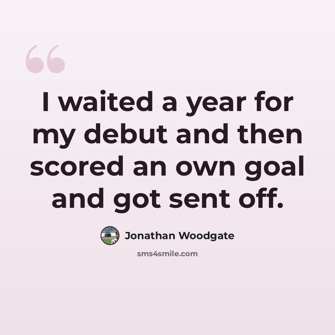 “I waited a year for my debut and then scored an own goal and got sent off.” quote by Jonathan Woodgate
