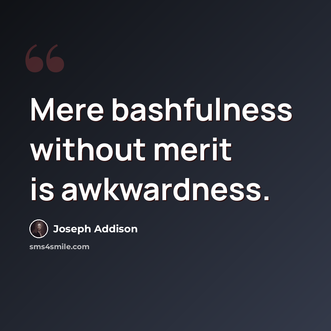 “Mere bashfulness without merit is awkwardness.” quote by Joseph Addison