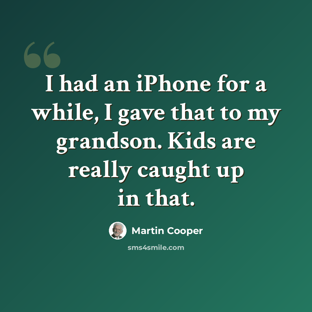 “I had an iPhone for a while, I gave that to my grandson. Kids are really caught up in that.” quote by Martin Cooper