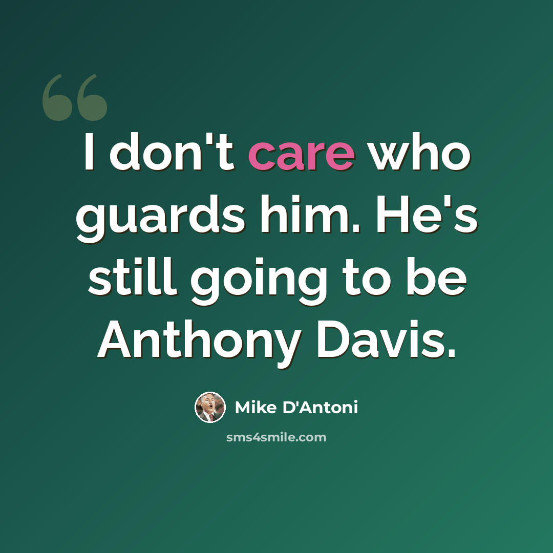 “I don't care who guards him. He's still going to be Anthony Davis.” quote by Mike D'Antoni