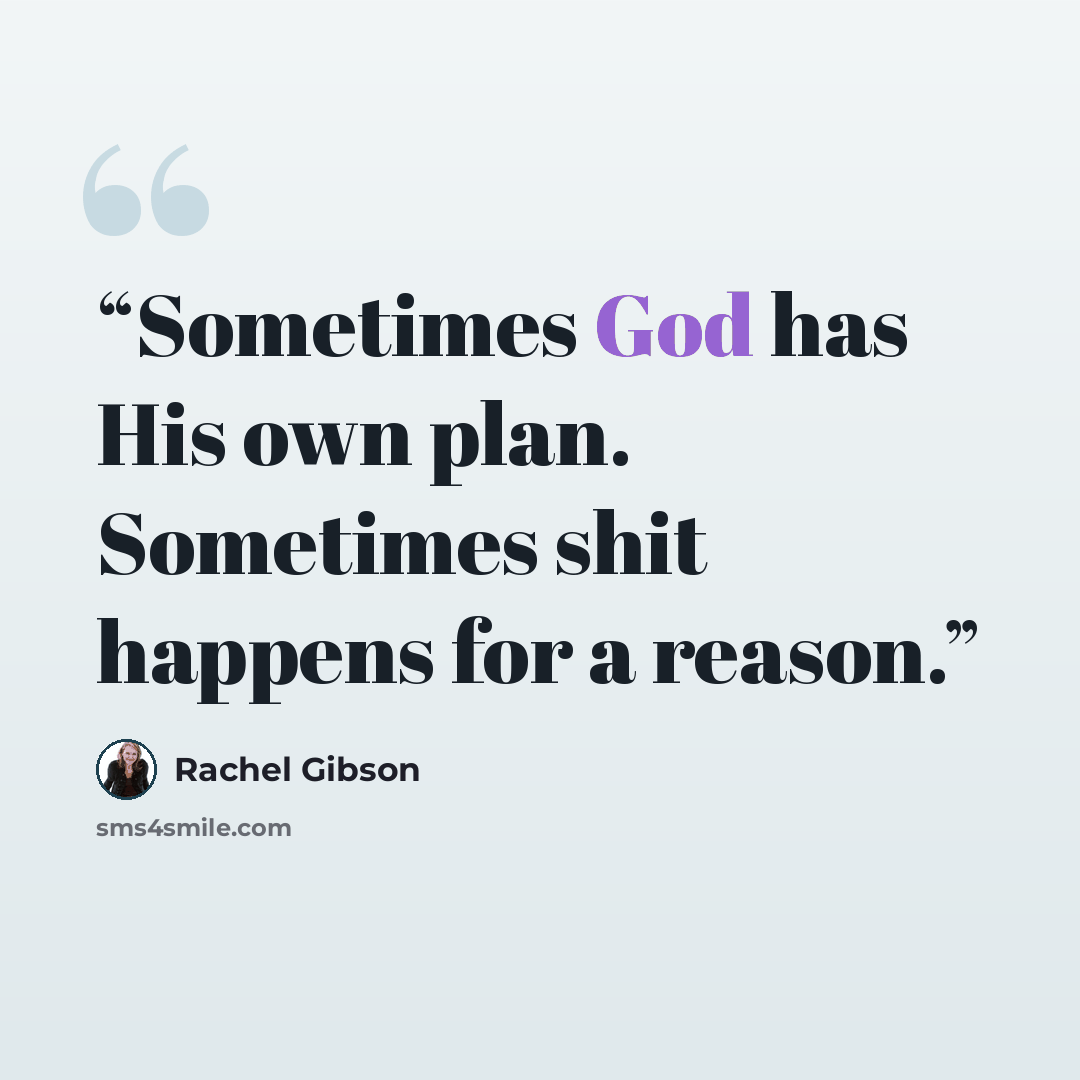 “Sometimes God has His own plan. Sometimes shit happens for a reason.” quote by Rachel Gibson