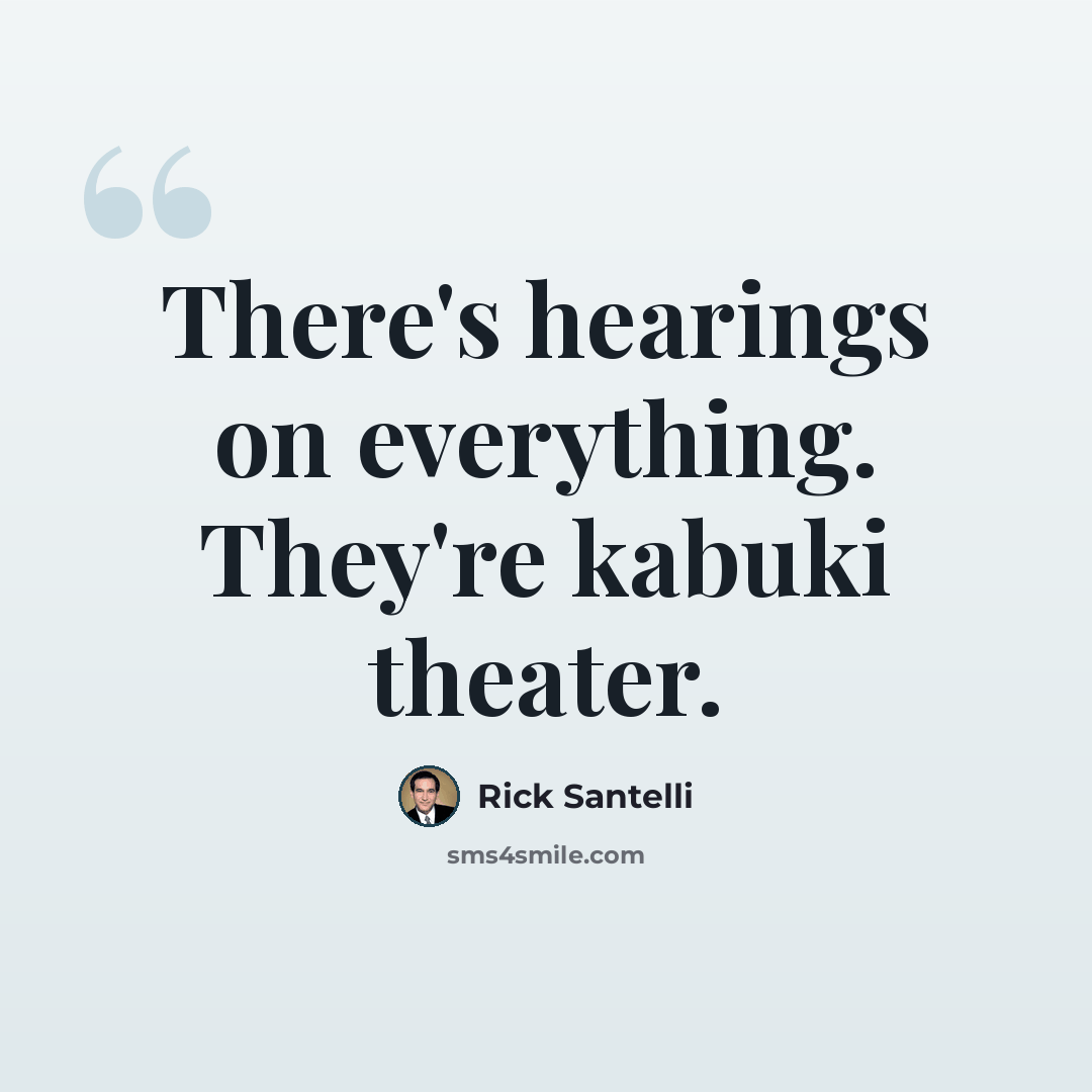 “There's hearings on everything. They're kabuki theater.” quote by Rick Santelli