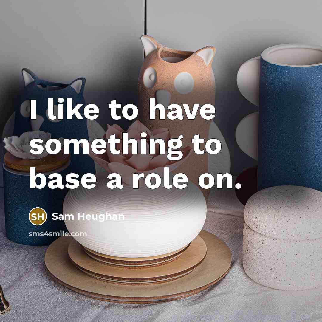 “I like to have something to base a role on.” quote by Sam Heughan