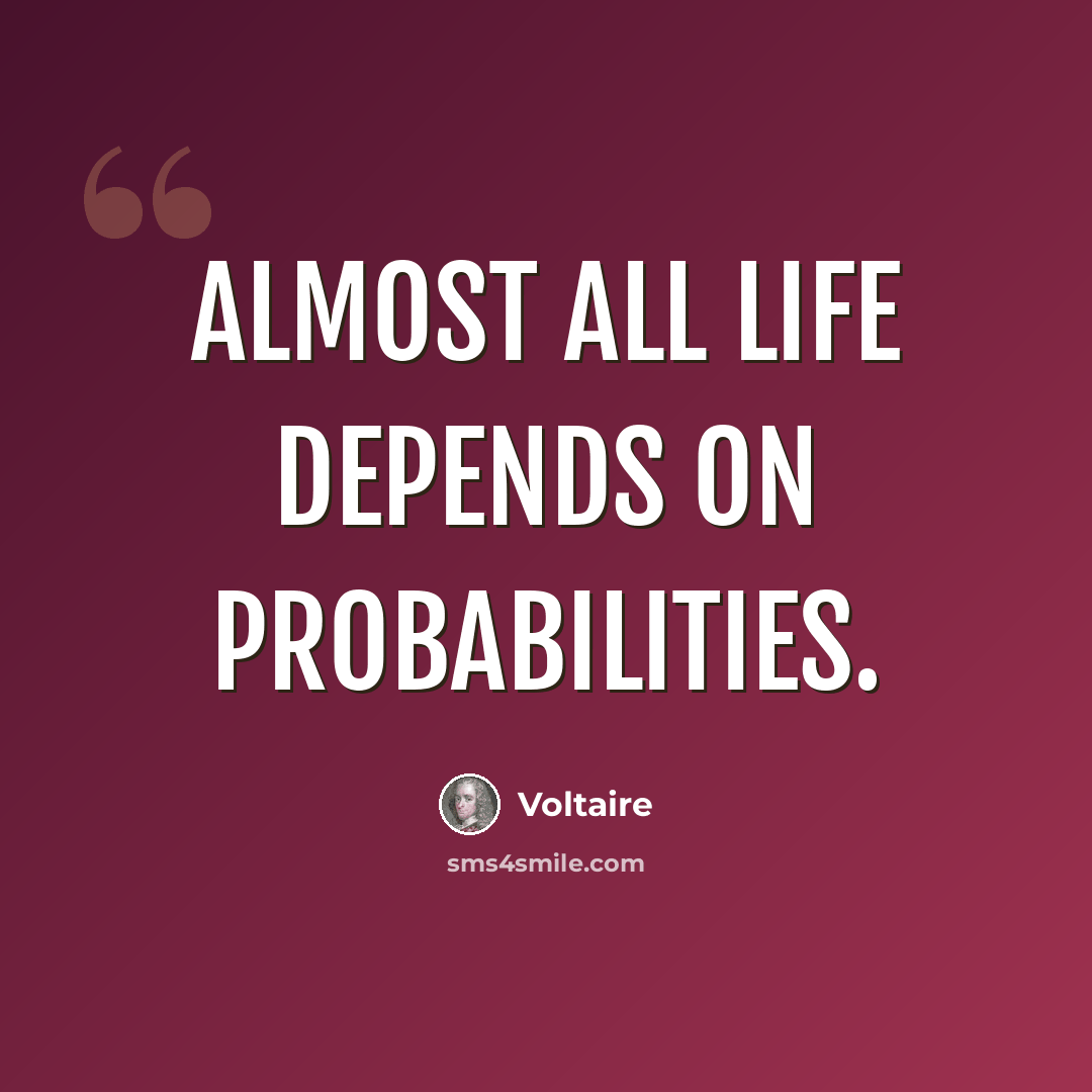 “Almost all life depends on probabilities.” quote by Voltaire