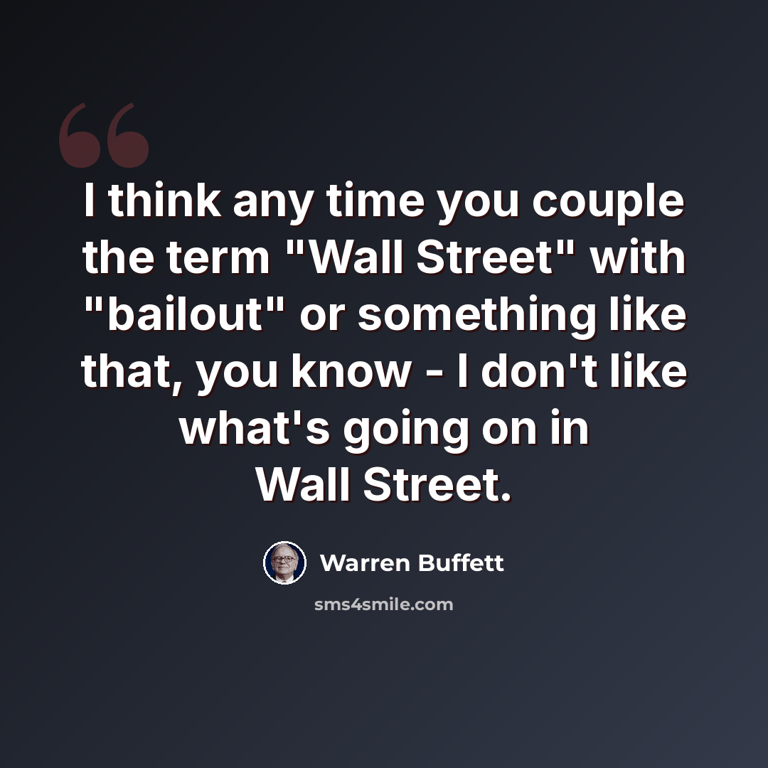“I think any time you couple the term "Wall Street" with "bailout" or something like that, you know - I don't like what's going on in Wall Street.” quote by Warren Buffett